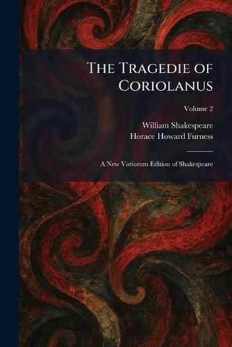The Tragedie of Coriolanus: A New Variorum Edition of Shakespeare