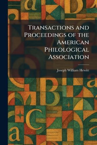 Transactions and Proceedings of the American Philological Association