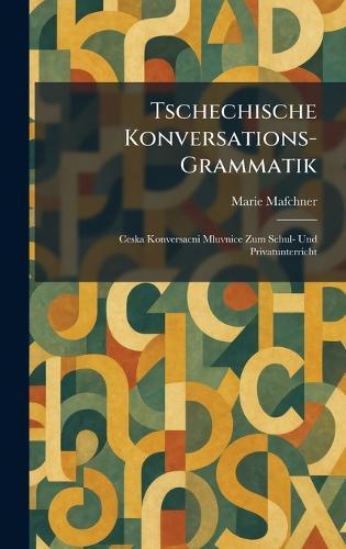 Tschechische konversations-Grammatik: Ceska konversacni mluvnice zum Schul- und Privatunterricht