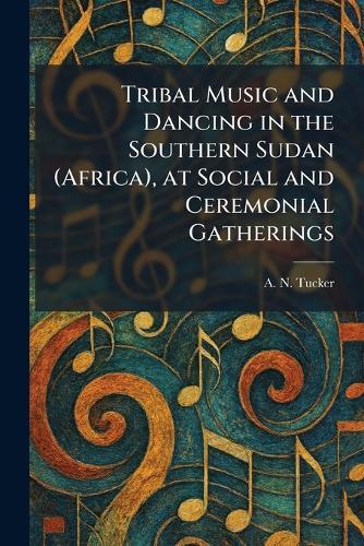 Tribal Music and Dancing in the Southern Sudan (Africa), at Social and Ceremonial Gatherings