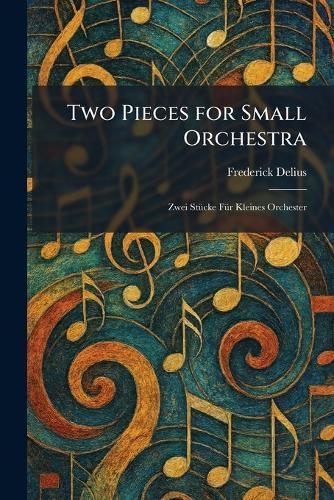 Two Pieces for Small Orchestra: Zwei StuÌcke FuÌr Kleines Orchester