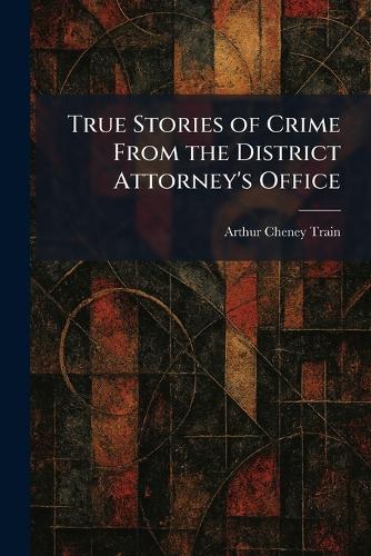True Stories of Crime From the District Attorney's Office