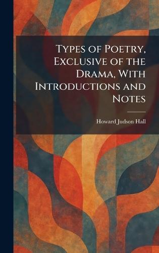 Types of Poetry, Exclusive of the Drama, With Introductions and Notes