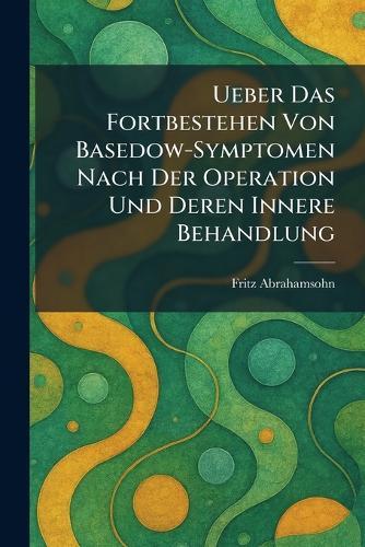 Ueber Das Fortbestehen Von Basedow-Symptomen Nach Der Operation Und Deren Innere Behandlung