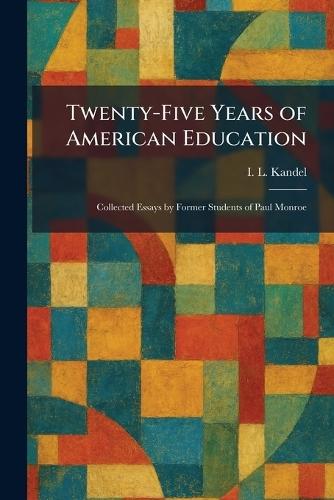 Twenty-Five Years of American Education: Collected Essays by Former Students of Paul Monroe