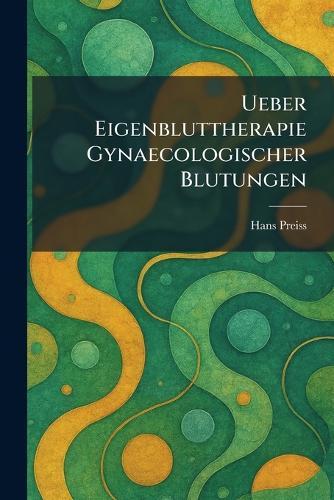 Ueber Eigenbluttherapie gynaecologischer Blutungen