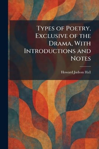Types of Poetry, Exclusive of the Drama, With Introductions and Notes