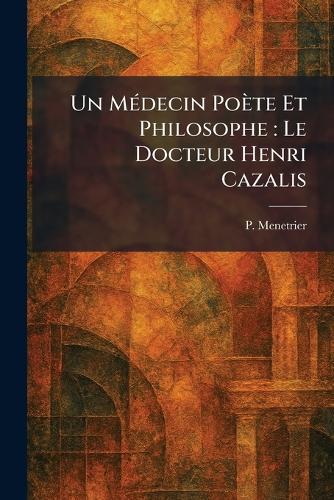 Un MÃ(c)decin Poète Et Philosophe: Le Docteur Henri Cazalis
