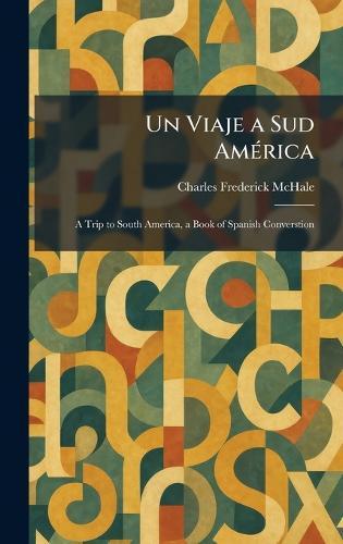 Un Viaje a Sud AmÃ(c)rica: A Trip to South America, a Book of Spanish Converstion