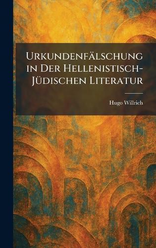 Urkundenfälschung in Der Hellenistisch-JÃ1/4dischen Literatur