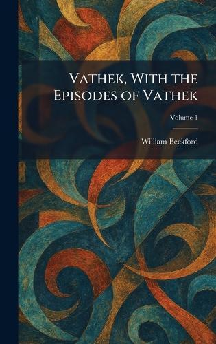 Vathek, With the Episodes of Vathek