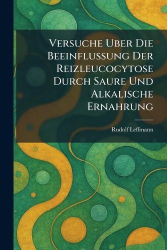 Versuche Uber Die Beeinflussung Der Reizleucocytose Durch Saure Und Alkalische Ernahrung