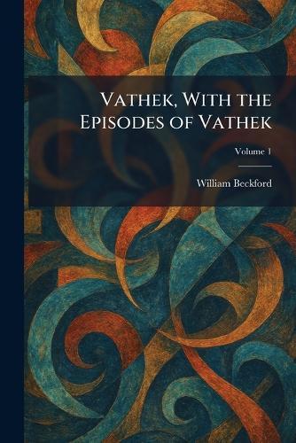 Vathek, With the Episodes of Vathek