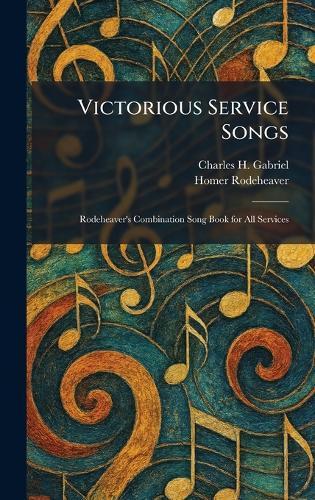 Victorious Service Songs: Rodeheaver's Combination Song Book for All Services