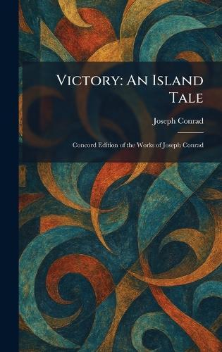 Victory: An Island Tale: Concord Edition of the Works of Joseph Conrad