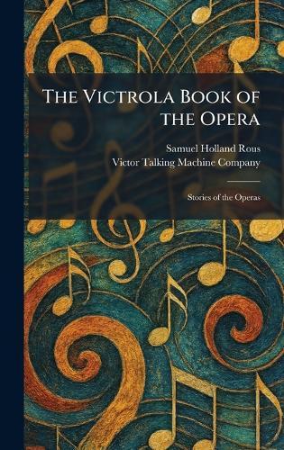 The Victrola Book of the Opera: Stories of the Operas
