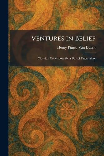 Ventures in Belief: Christian Convictions for a Day of Uncertainty