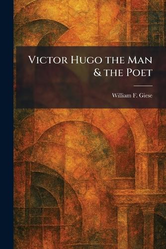 Victor Hugo the Man & the Poet