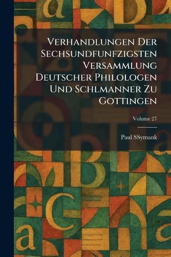Verhandlungen Der Sechsundfunfzigsten Versammlung Deutscher Philologen Und Schlmanner Zu Gottingen