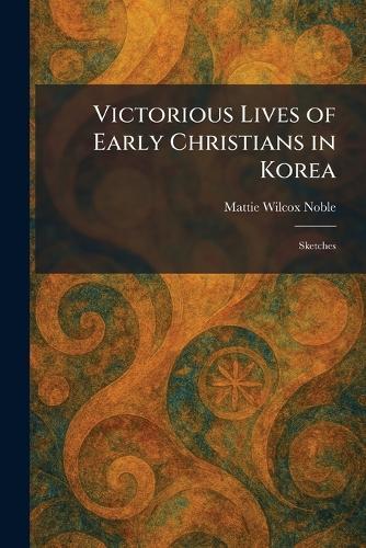 Victorious Lives of Early Christians in Korea: Sketches