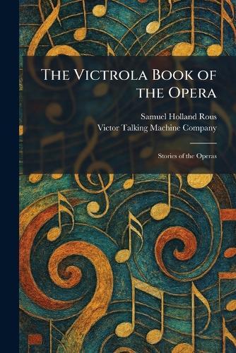 The Victrola Book of the Opera: Stories of the Operas