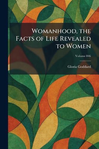 Womanhood, the Facts of Life Revealed to Women
