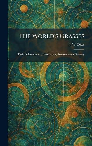 The World's Grasses: Their Differentiation, Distribution, Economics and Ecology