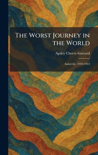 The Worst Journey in the World: Antarctic, 1910-1913