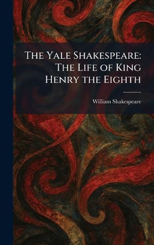 The Yale Shakespeare: The Life of King Henry the Eighth