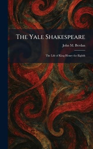 The Yale Shakespeare: The Life of King Henry the Eighth