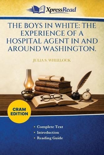 The Boys in White: THE EXPERIENCE OF A HOSPITAL AGENT IN AND AROUND WASHINGTON. (Cram Edition)