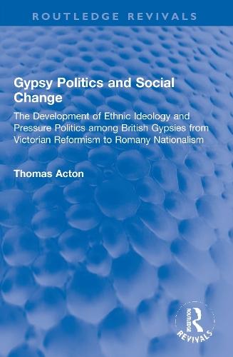 Gypsy Politics and Social Change: The Development of Ethnic Ideology and Pressure Politics among British Gypsies from Victorian Reformism to Romany Nationalism