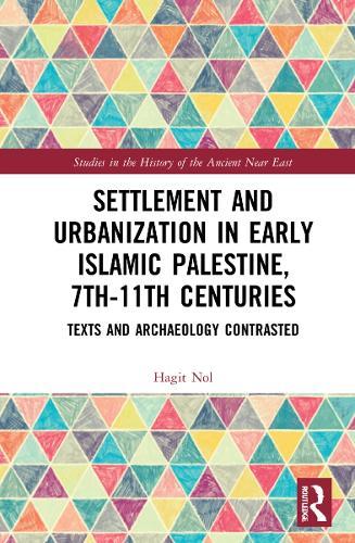 Settlement and Urbanization in Early Islamic Palestine, 7th-11th Centuries: Texts and Archaeology Contrasted