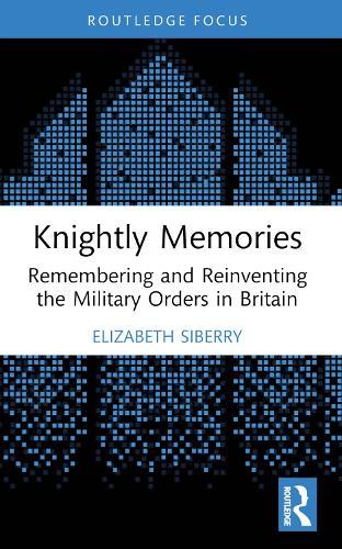 Knightly Memories: Remembering and Reinventing the Military Orders in Britain
