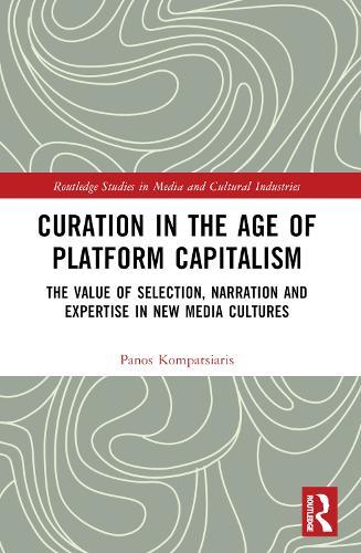 Curation in the Age of Platform Capitalism: The Value of Selection, Narration, and Expertise in New Media Cultures