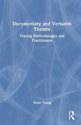 Documentary and Verbatim Theatre: Tracing Methodologies and Practitioners
