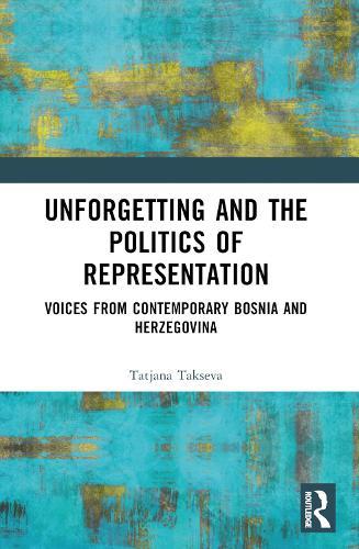 Unforgetting and the Politics of Representation: Voices from Contemporary Bosnia and Herzegovina