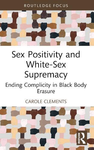 Sex Positivity and White-Sex Supremacy: Ending Complicity in Black Body Erasure
