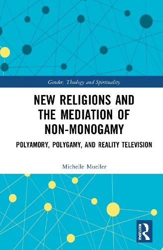 New Religions and the Mediation of Non-Monogamy: Polyamory, Polygamy, and Reality Television