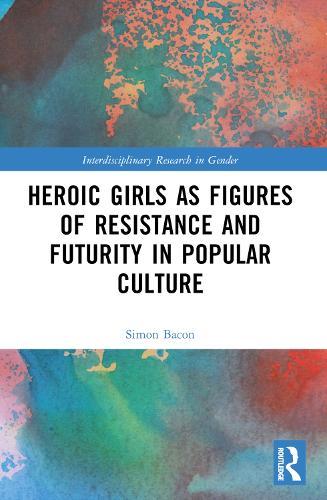 Heroic Girls as Figures of Resistance and Futurity in Popular Culture