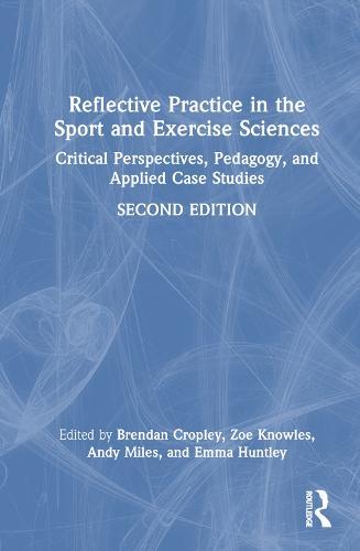 Reflective Practice in the Sport and Exercise Sciences: Critical Perspectives, Pedagogy, and Applied Case Studies