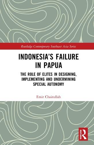 Indonesia’s Failure in Papua: The Role of Elites in Designing, Implementing and Undermining Special Autonomy