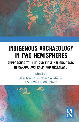 Indigenous Archaeology in Two Hemispheres: Approaches to Inuit and First Nations Pasts in Canada, Australia and Greenland