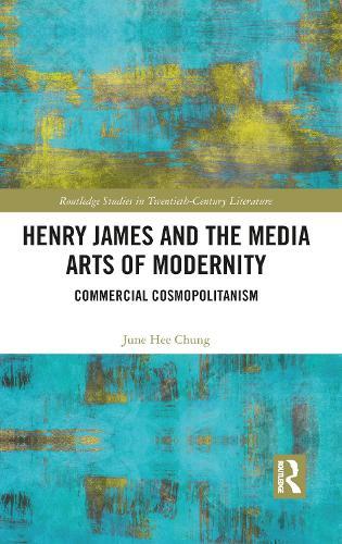 Henry James and the Media Arts of Modernity: Commercial Cosmopolitanism
