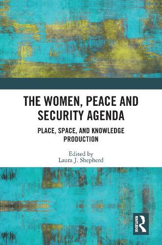 The Women, Peace and Security Agenda: Place, Space, and Knowledge Production