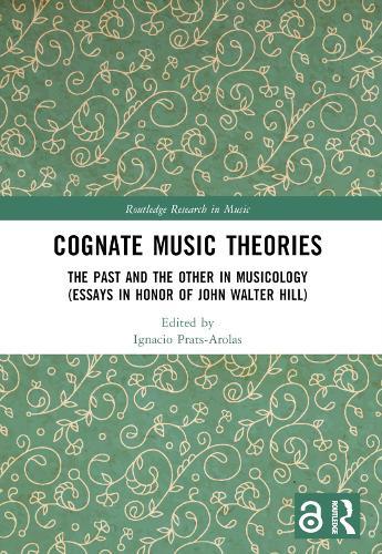 Cognate Music Theories: The Past and the Other in Musicology (Essays in Honor of John Walter Hill)