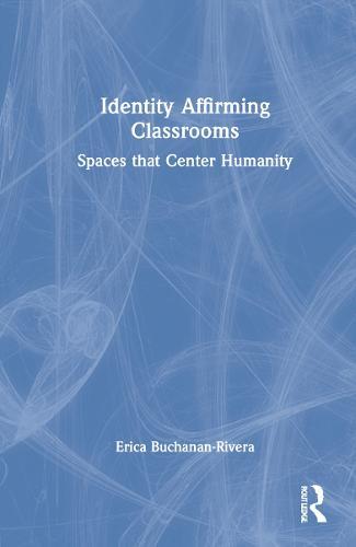 Identity Affirming Classrooms: Spaces that Center Humanity