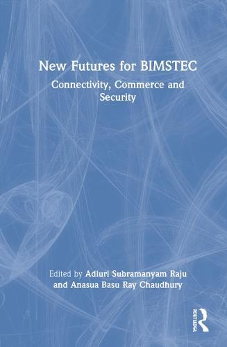 New Futures for BIMSTEC: Connectivity, Commerce and Security
