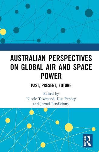 Australian Perspectives on Global Air and Space Power: Past, Present, Future