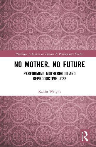 No Mother, No Future: Performing Motherhood and Reproductive Loss